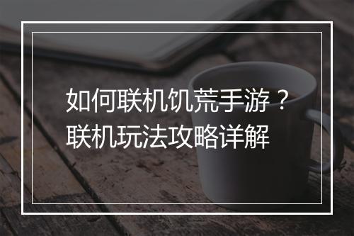 如何联机饥荒手游?联机玩法攻略详解
