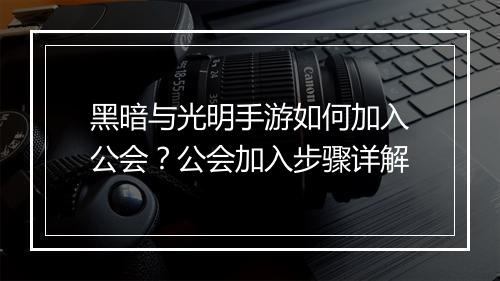 黑暗与光明手游如何加入公会？公会加入步骤详解