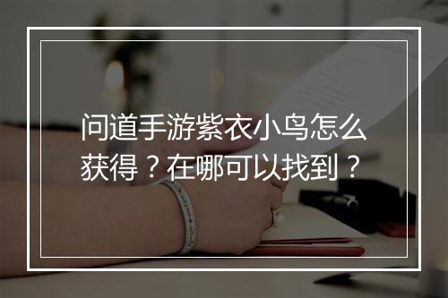问道手游紫衣小鸟怎么获得？在哪可以找到？