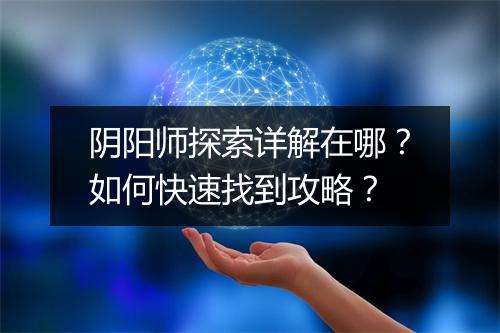 阴阳师探索详解在哪?如何快速找到攻略?