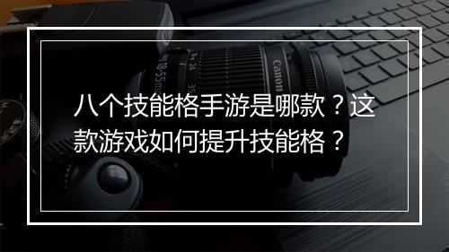 八个技能格手游是哪款?这款游戏如何提升技能格?