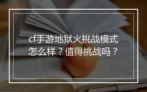 cf手游地狱火挑战模式怎么样?值得挑战吗?