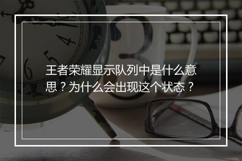 王者荣耀显示队列中是什么意思?为什么会出现这个状态?
