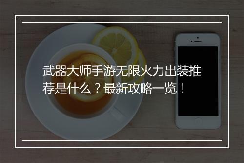武器大师手游无限火力出装推荐是什么?最新攻略一览!