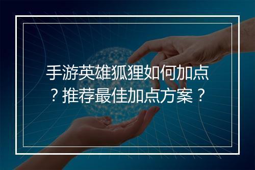 手游英雄狐狸如何加点?推荐最佳加点方案?