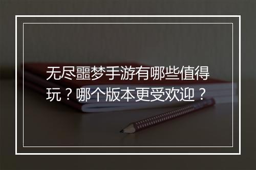 无尽噩梦手游有哪些值得玩?哪个版本更受欢迎?