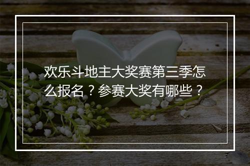 欢乐斗地主大奖赛第三季怎么报名?参赛大奖有哪些?