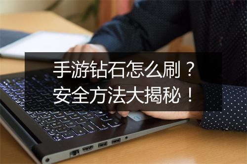 手游钻石怎么刷?安全方法大揭秘!