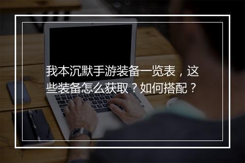 我本沉默手游装备一览表,这些装备怎么获取?如何搭配?