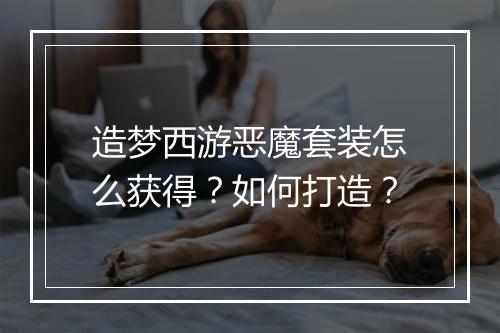 造梦西游恶魔套装怎么获得?如何打造?