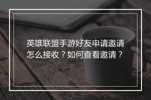 英雄联盟手游好友申请邀请怎么接收?如何查看邀请?