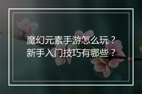 魔幻元素手游怎么玩？新手入门技巧有哪些？