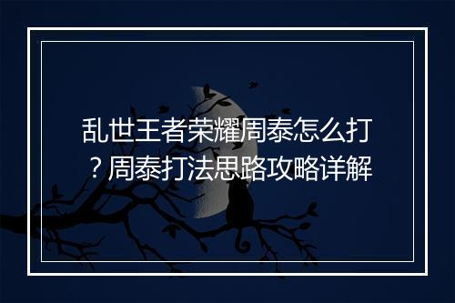 乱世王者荣耀周泰怎么打？周泰打法思路攻略详解