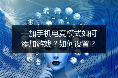 一加手机电竞模式如何添加游戏?如何设置?