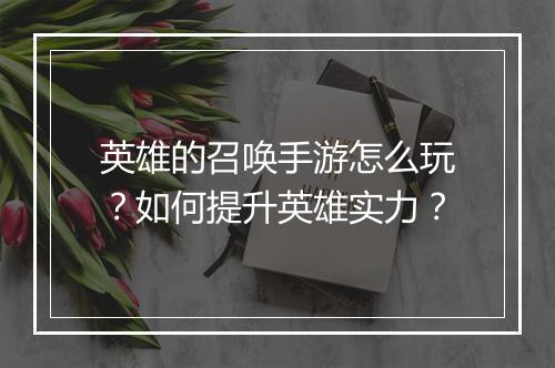 英雄的召唤手游怎么玩?如何提升英雄实力?