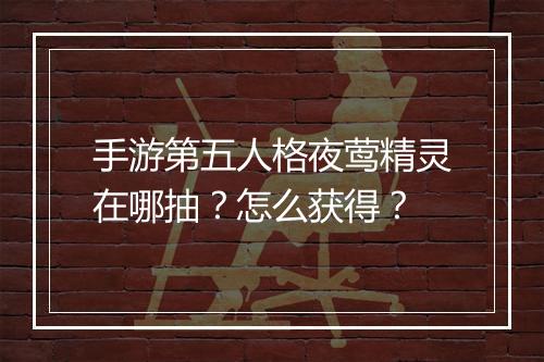 手游第五人格夜莺精灵在哪抽？怎么获得？