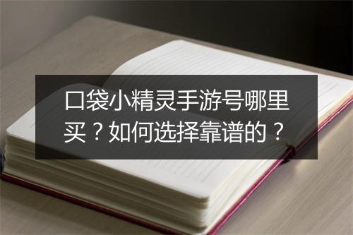 口袋小精灵手游号哪里买?如何选择靠谱的?