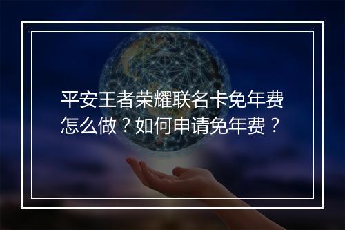 平安王者荣耀联名卡免年费怎么做?如何申请免年费?