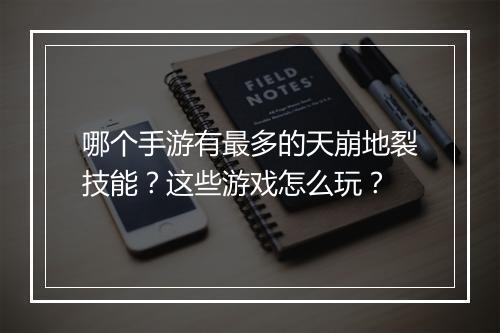 哪个手游有最多的天崩地裂技能?这些游戏怎么玩?