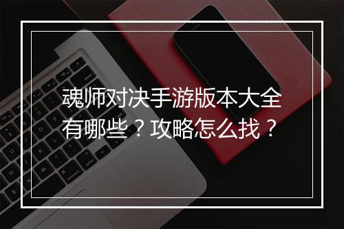 魂师对决手游版本大全有哪些?攻略怎么找?