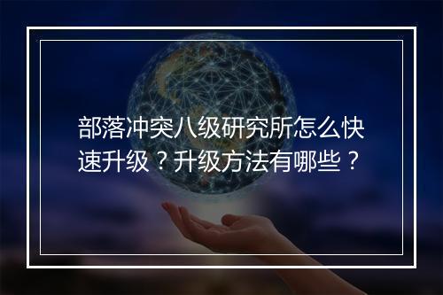 部落冲突八级研究所怎么快速升级？升级方法有哪些？