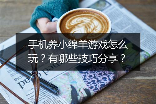 手机养小绵羊游戏怎么玩?有哪些技巧分享?