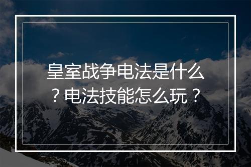 皇室战争电法是什么?电法技能怎么玩?