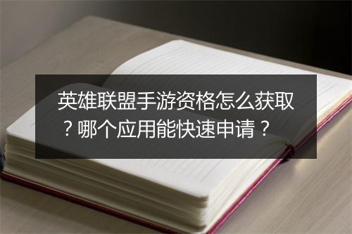 英雄联盟手游资格怎么获取?哪个应用能快速申请?