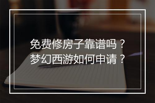 免费修房子靠谱吗？梦幻西游如何申请？