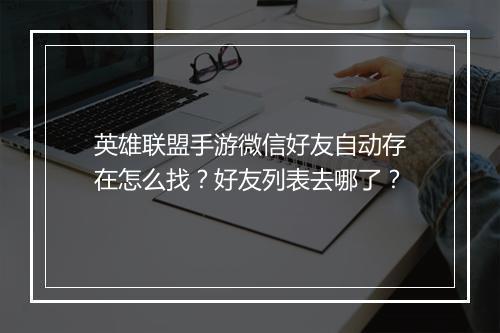 英雄联盟手游微信好友自动存在怎么找？好友列表去哪了？