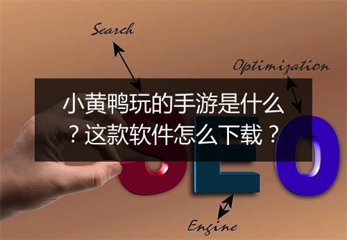 小黄鸭玩的手游是什么?这款软件怎么下载?