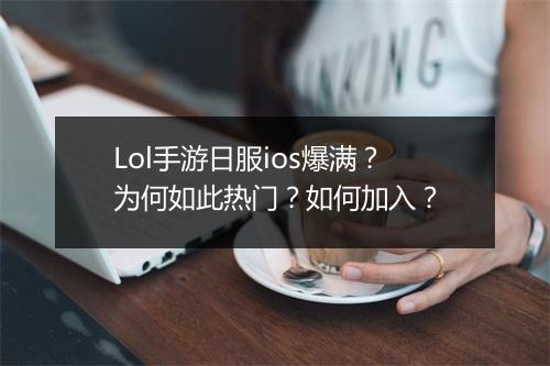 Lol手游日服ios爆满?为何如此热门?如何加入?