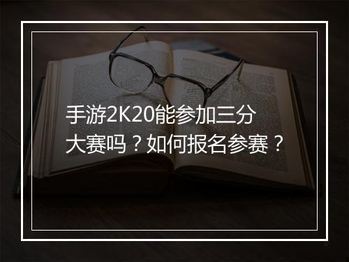 手游2K20能参加三分大赛吗?如何报名参赛?