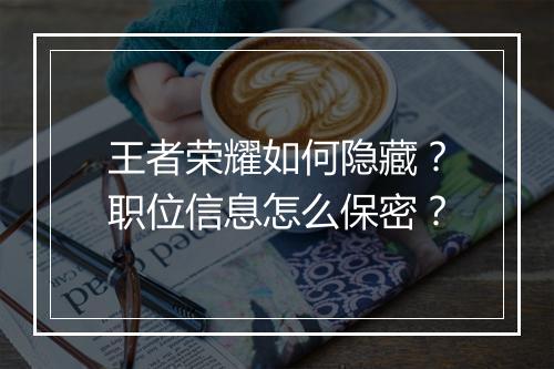 王者荣耀如何隐藏？职位信息怎么保密？