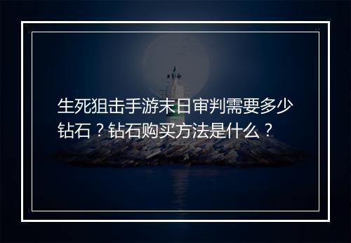 生死狙击手游末日审判需要多少钻石？钻石购买方法是什么？