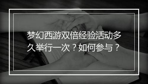 梦幻西游双倍经验活动多久举行一次？如何参与？