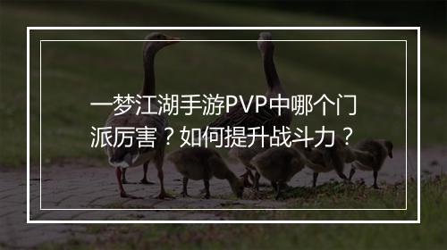 一梦江湖手游PVP中哪个门派厉害？如何提升战斗力？