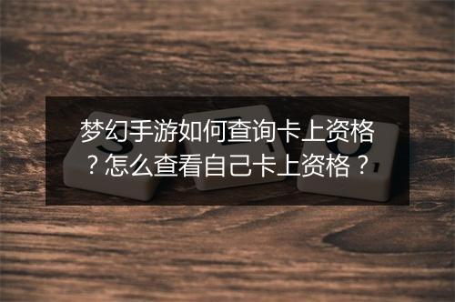 梦幻手游如何查询卡上资格?怎么查看自己卡上资格?