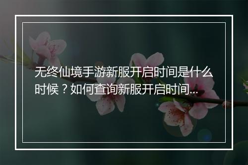 无终仙境手游新服开启时间是什么时候?如何查询新服开启时间?