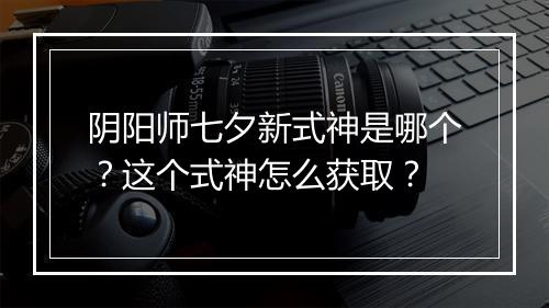 阴阳师七夕新式神是哪个?这个式神怎么获取?