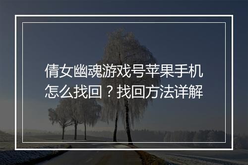 倩女幽魂游戏号苹果手机怎么找回？找回方法详解