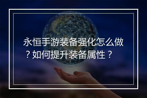 永恒手游装备强化怎么做?如何提升装备属性?