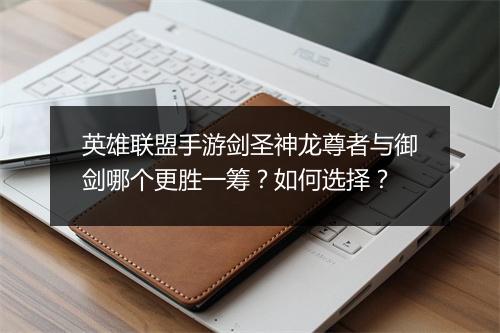 英雄联盟手游剑圣神龙尊者与御剑哪个更胜一筹?如何选择?