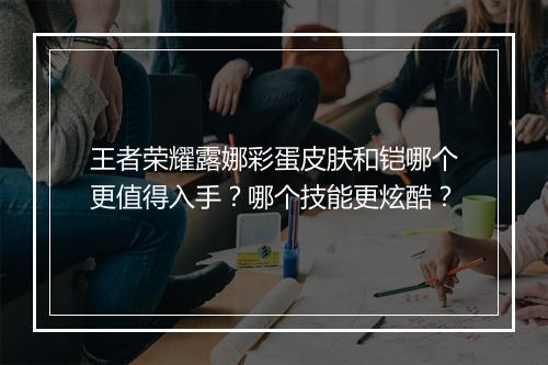 王者荣耀露娜彩蛋皮肤和铠哪个更值得入手？哪个技能更炫酷？