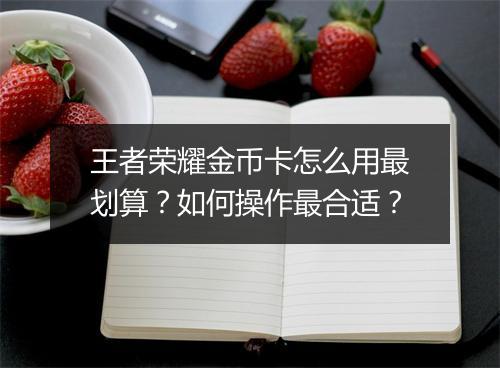 王者荣耀金币卡怎么用最划算?如何操作最合适?