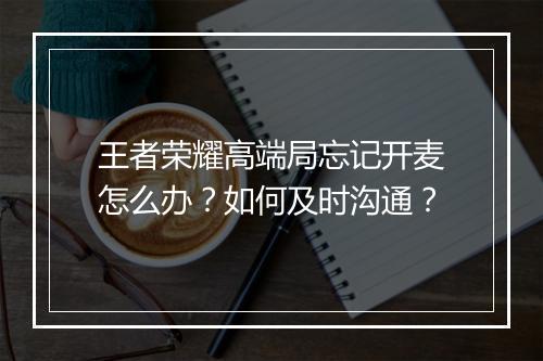 王者荣耀高端局忘记开麦怎么办?如何及时沟通?