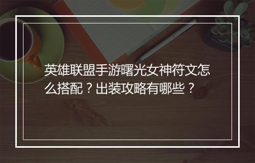 英雄联盟手游曙光女神符文怎么搭配?出装攻略有哪些?