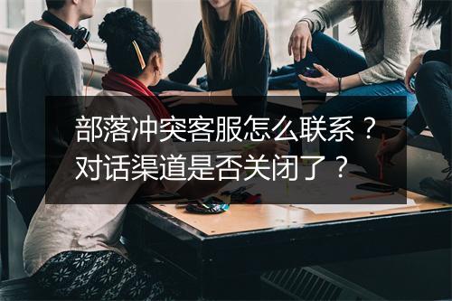 部落冲突客服怎么联系?对话渠道是否关闭了?