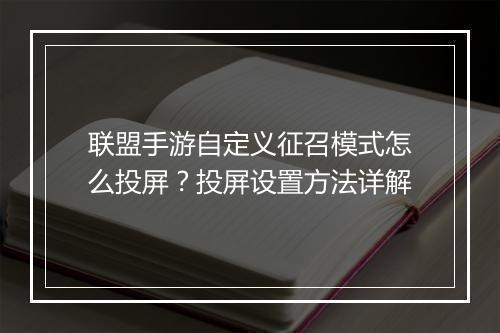 联盟手游自定义征召模式怎么投屏?投屏设置方法详解