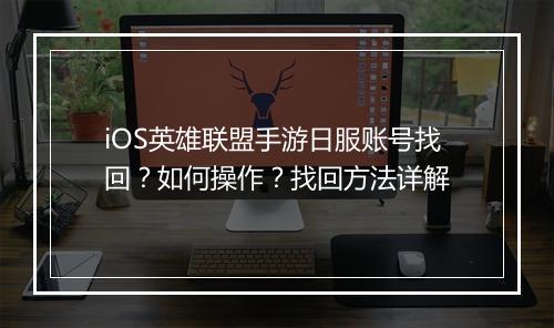 iOS英雄联盟手游日服账号找回？如何操作？找回方法详解